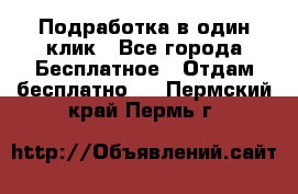 Подработка в один клик - Все города Бесплатное » Отдам бесплатно   . Пермский край,Пермь г.